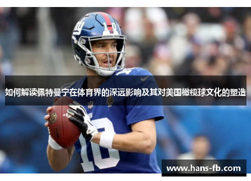 如何解读佩特曼宁在体育界的深远影响及其对美国橄榄球文化的塑造 如何解读佩特曼宁在体育界的深远影响及其对美国橄榄球文化的塑造