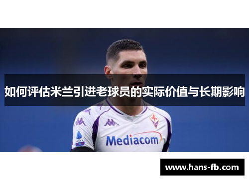 如何评估米兰引进老球员的实际价值与长期影响