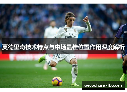 莫德里奇技术特点与中场最佳位置作用深度解析
