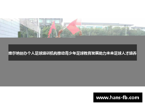维尔纳创办个人足球培训机构推动青少年足球教育发展助力未来足球人才培养 维尔纳创办个人足球培训机构推动青少年足球教育发展助力未来足球人才培养