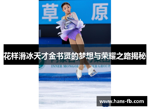 花样滑冰天才金书贤的梦想与荣耀之路揭秘 花样滑冰天才金书贤的梦想与荣耀之路揭秘