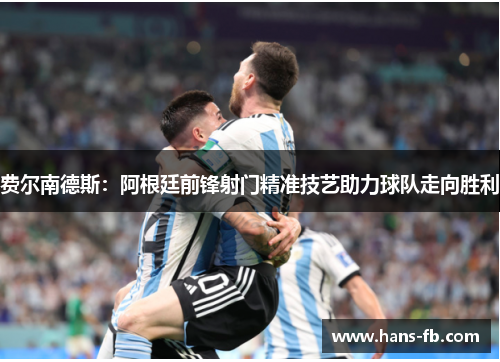 费尔南德斯：阿根廷前锋射门精准技艺助力球队走向胜利
