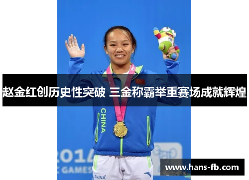 赵金红创历史性突破 三金称霸举重赛场成就辉煌