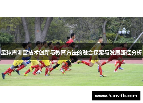 足球青训营技术创新与教育方法的融合探索与发展路径分析