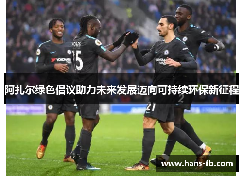 阿扎尔绿色倡议助力未来发展迈向可持续环保新征程