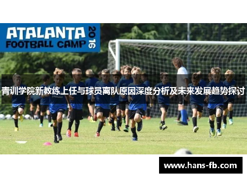 青训学院新教练上任与球员离队原因深度分析及未来发展趋势探讨