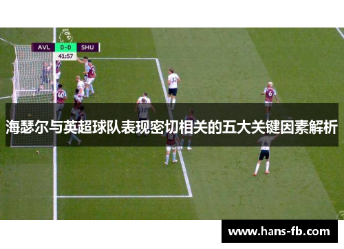 海瑟尔与英超球队表现密切相关的五大关键因素解析