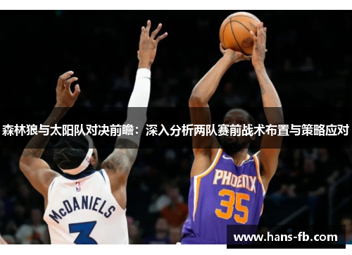 森林狼与太阳队对决前瞻:深入分析两队赛前战术布置与策略应对 森林狼与太阳队对决前瞻:深入分析两队赛前战术布置与策略应对