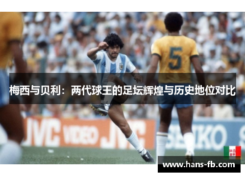 梅西与贝利：两代球王的足坛辉煌与历史地位对比