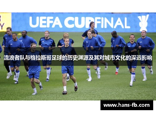 流浪者队与格拉斯哥足球的历史渊源及其对城市文化的深远影响