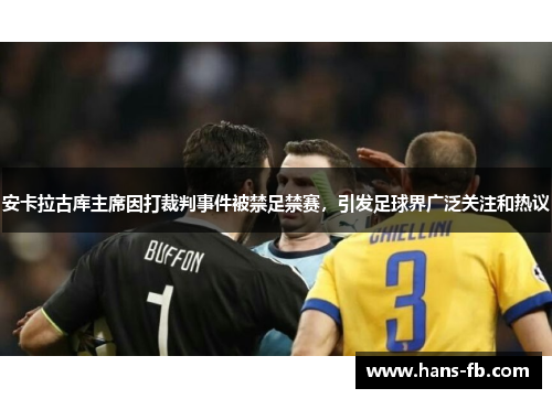 安卡拉古库主席因打裁判事件被禁足禁赛，引发足球界广泛关注和热议