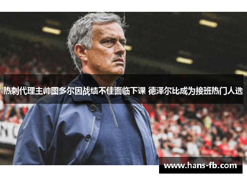 热刺代理主帅图多尔因战绩不佳面临下课 德泽尔比成为接班热门人选