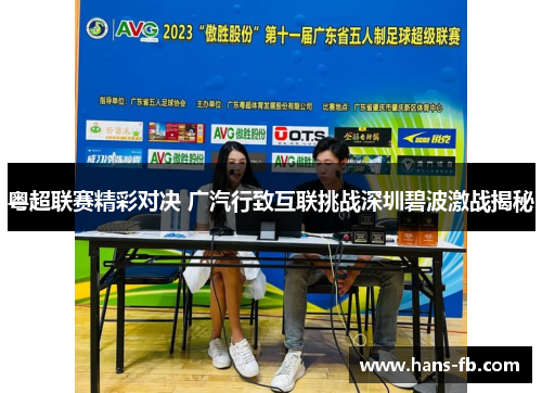 粤超联赛精彩对决 广汽行致互联挑战深圳碧波激战揭秘
